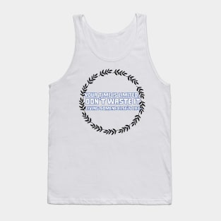 Your time is limited, don't waste it living someone else's life Tank Top